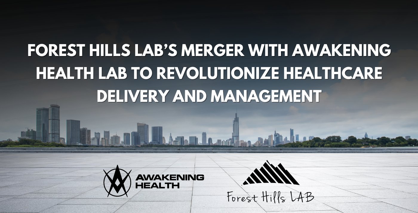 Forest Hills Lab’s Merger With Awakening Health Lab to Revolutionize Healthcare Delivery and Management